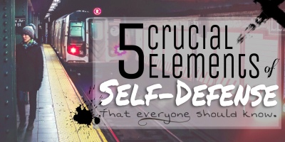5 Crucial Elements of Self Defense Everyone Should Know